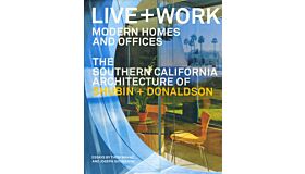 Live + Work - Modern Homes and Offices: The Southern California Architecture of Shubin + Donaldson 