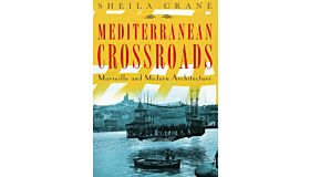 Mediterranean Crossroads - Marseille and Modern Architecture