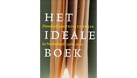 Het Ideale Boek. Honderd jaar Private Press in Nederland, 1910-2010