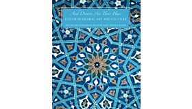 And Diverse Are Their Hues - Color in Islamic Art and Culture