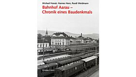 Bahnhof Aarau - Chronik eines Baudenkmals