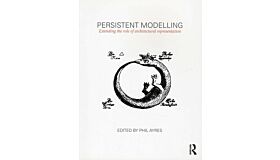 Persistent Modelling - Extending the role of Architectural Representation