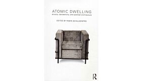 Atomic Dwelling. Anxiety, Domesticity, and Postwar Architecture