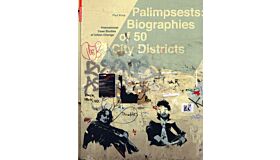 Palimpsests : Biographies of 50 City Districts - International Case Studies of Urban Change