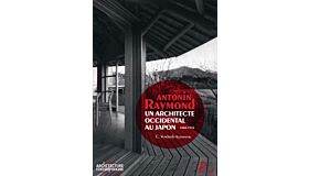 Antonin Raymond - Un Architecte Occidental au Japon 1888-1976