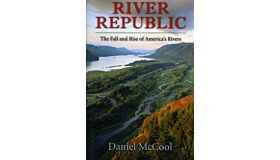 River Republic - The Fall and Rise of America's Rivers