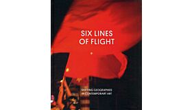 Six Lines of Flight. Shifting Geographies in Contemporary Art