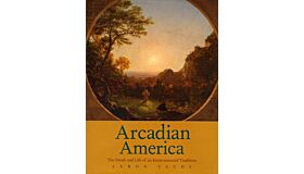 Arcadian America - The Death and Life of an Environmental Tradition (hardcover)