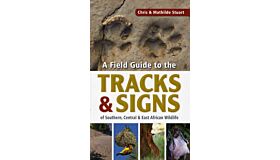 A Field Guide to the Tracks & Signs of Southern, Central & Easte African Wildlife