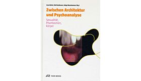 Zwischen Architektur und Psychoanalyse_ Sexualität, Phantasmen, Körper