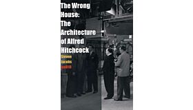 The Wrong House - The Architecture of Alfred Hitchcock (second edition)