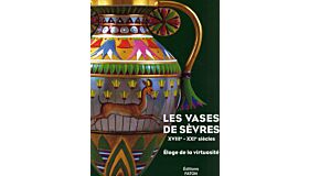 Les Vases de Sêvres - XVIIIe - XXI e siècles  - Éloge de la virtuosité