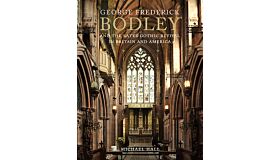 George Frederick Bodley and the Later Gothic Revival in Britain and America