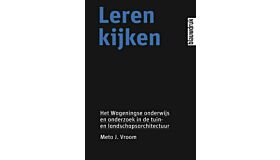 Leren Kijken - Het Wageningse Onderwijs en Onderzoek in de Tuin- en Landschapsarchitectuur