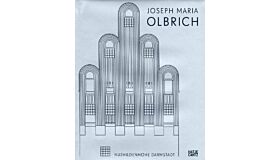 Joseph Maria Olbrich, 1867-1908 Architekt und Gestalter der Frühen Moderne