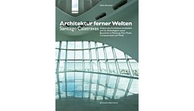 Architektur ferner Welten - Santiago Calatravas skulpturales Architekturverständnis