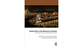 Capital Cities in the Aftermath of Empires - Planning in Central and Southeastern Europe