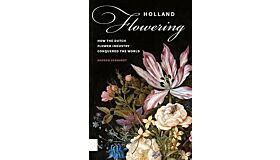 Holland Flowering - How the Dutch flower industry conquered the world