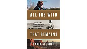 All The Wild That Remains - Edward Abbey, Wallace Stegner and The American West