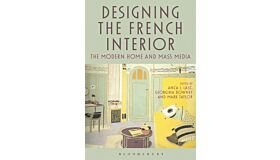 Designing the French Interior : The Modern Home and Mass Media (hardcover)
