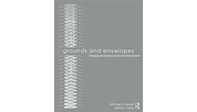 Grounds and Envelopes - Reshaping Architecture and the Built Environment