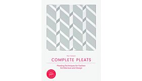 Complete Pleats - Pleating Techniques for Fashion, Architecture and Design