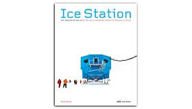 Ice Station - The Creation of Halley VI : Britain's Pioneering Antarctic Research Station
