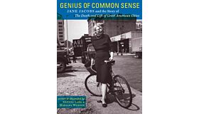 Genius of Common Sense: Jane Jacobs and the Story of The Death and Life of Great American Cities