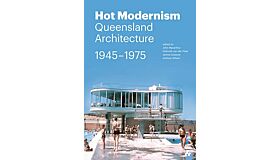 Hot Modernism: Queensland Architecture 1945-1975