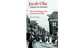 Jacob Olie fotograaf van Amsterdam : Drie wandelingen door de stad rond 1900