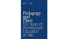 Pedagogy and Place : 100 Years of Architecture Education at Yale