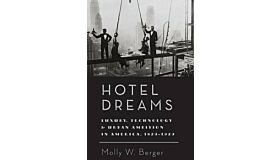 Hotel Dreams - Luxury, Technology & urban Ambition in America 1829-1929