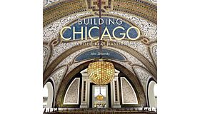 Building Chicago : The Architectural Masterworks