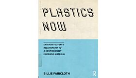 Plastics Now - On Architecture’s Relationship to a Continuously Emerging Material