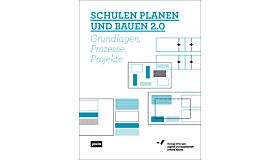 Schulen Planen und Bauen 2.0 - Grundlagen, Prozesse, Projekte