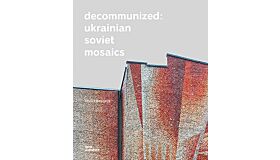 Decommunized : Ukrainian Soviet Mosaics