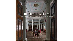 Robert Adam : Country House Design, Decoration & the Art of Elegance