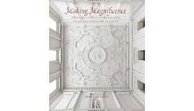 Making Magnificence - Architects, Stuccatori, and the Eighteenth-Century Interior (currently unavailable!)