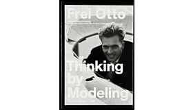 Frei Otto : Thinking by Modeling