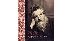 Anarchy & Beauty: William Morris & His Legacy, 1860 - 1960