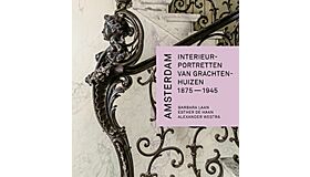 Amsterdam - Interieurportretten van grachtenhuizen 1875-1945