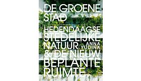 De groene stad - Hedendaagse stedelijke natuur & de nieuwe beplante ruimte
