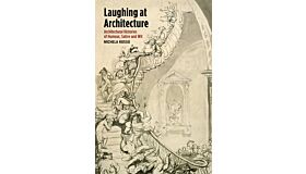 Laughing at Architecture - Architectural Histories of Humour, Satire and Wit (hardcover)