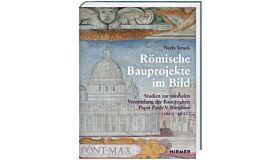 Römische Bauprojekte im Bild: Studien zur medialen Vermittlung der Bautätigkeit Papst Pauls V. Borghese (1605-1621)