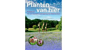 Planten van hier - Praktijkboek voor een duurzame leefomgeving met inheemse planten
