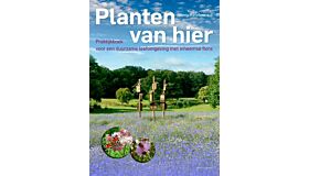 Planten van hier - Praktijkboek voor een duurzame leefomgeving met inheemse planten (Herdruk nov. 2023)