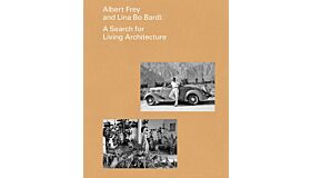 Albert Frey and Lina Bo Bardi : A Search for Living Architecture