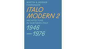 Italo Modern 2 : Architecture in Northern Italy 1946-1976