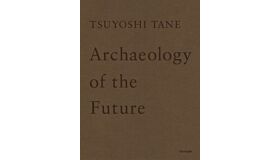 Tsuyoshi Tane - Archaeology of The Future (Currently on order in Japan)