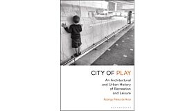 City of Play - An Architectural and Urban History of Recreation and Leisure (print on demand) 